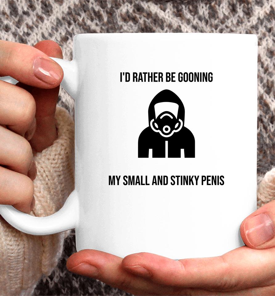 I'd Rather Be Gooning My Small And Stinky Penis Coffee Mug