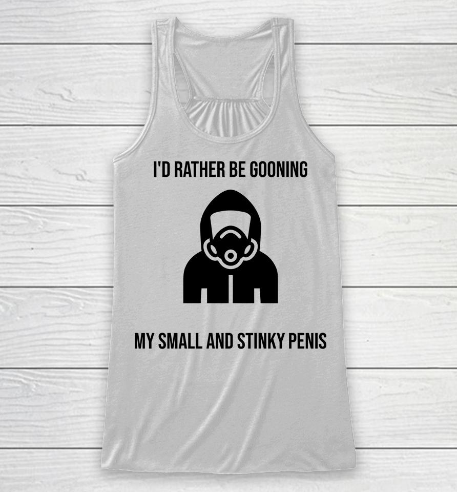 I'd Rather Be Gooning My Small And Stinky Penis Racerback Tank