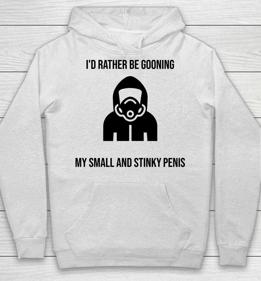 I'd Rather Be Gooning My Small And Stinky Penis Hoodie
