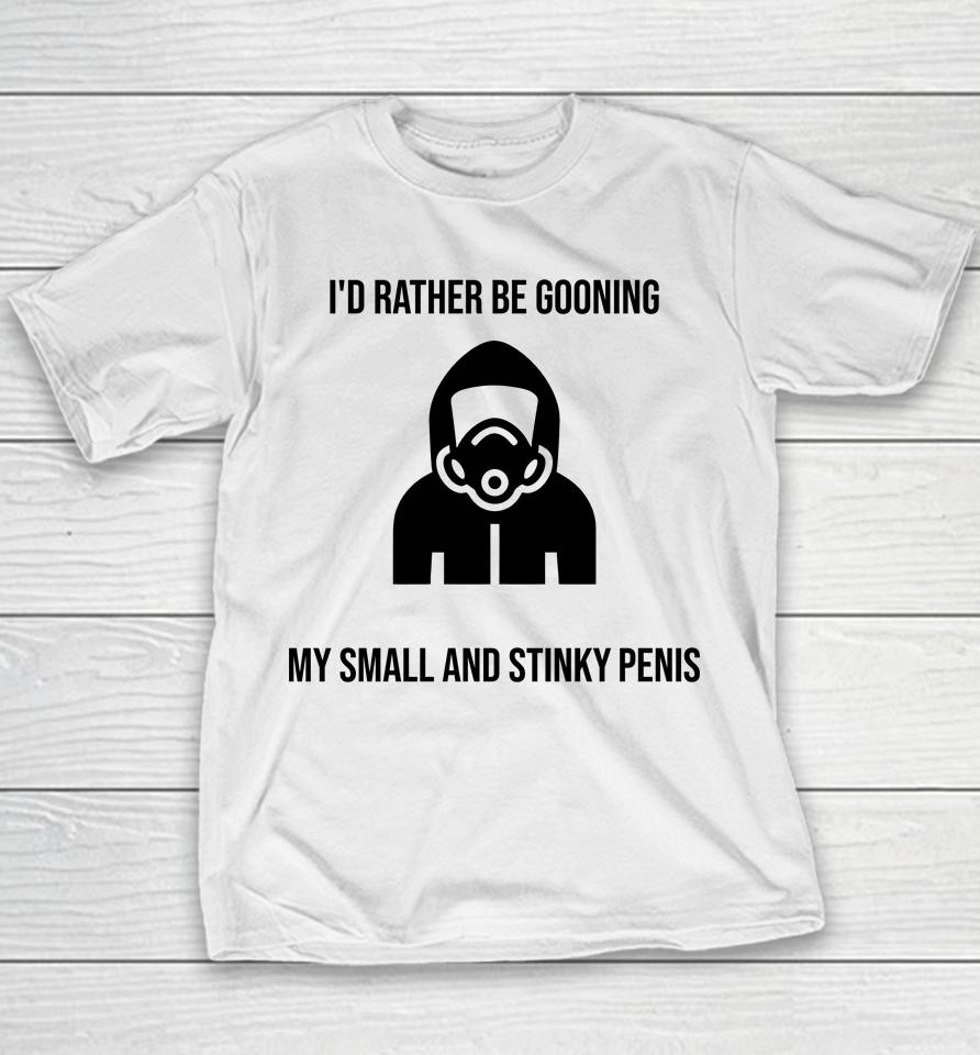 I'd Rather Be Gooning My Small And Stinky Penis Youth T-Shirt
