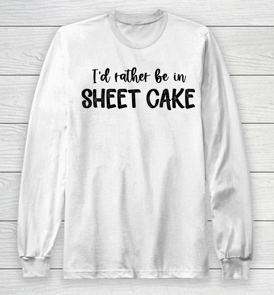 I'd Rather Be In Sheet Cake Long Sleeve T-Shirt