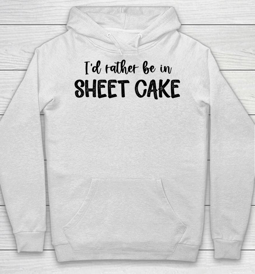 I'd Rather Be In Sheet Cake Hoodie