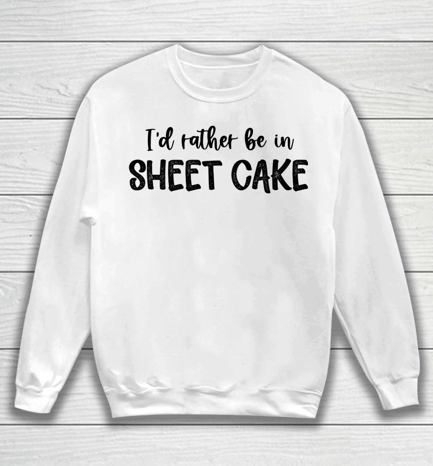 I'd Rather Be In Sheet Cake Sweatshirt
