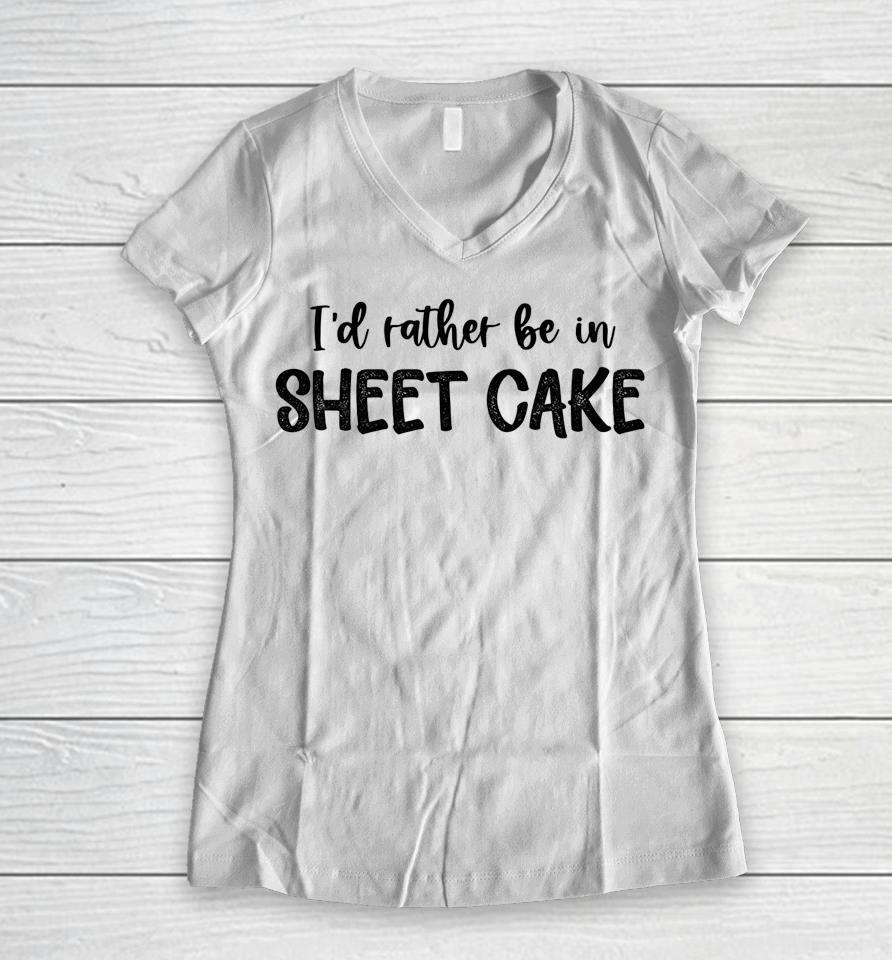 I'd Rather Be In Sheet Cake Women V-Neck T-Shirt
