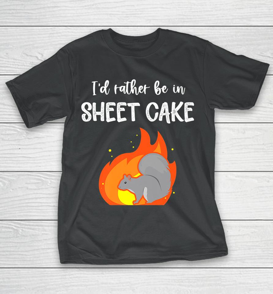 I'd Rather Be In Sheet Cake Squirrel T-Shirt