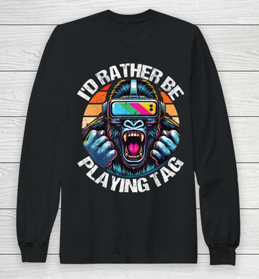 I’d Rather Be Playing Tag Gorilla Monke Tag Gorilla Vr Gamer Long Sleeve T-Shirt