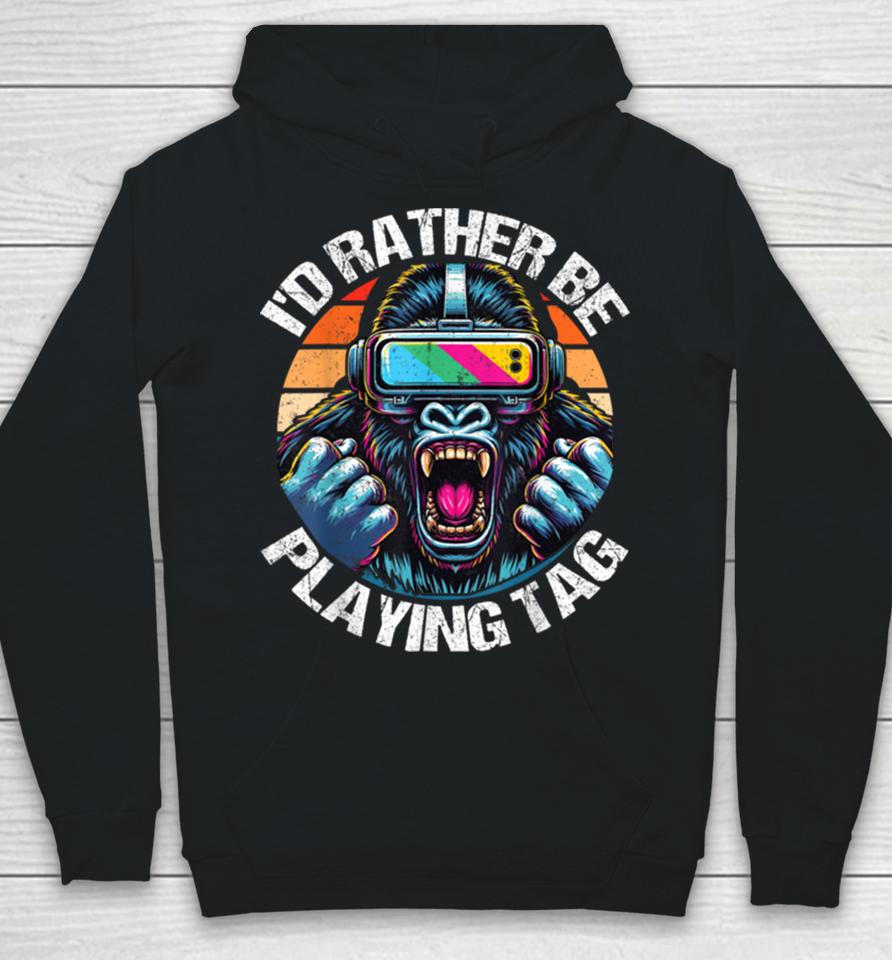 I’d Rather Be Playing Tag Gorilla Monke Tag Gorilla Vr Gamer Hoodie
