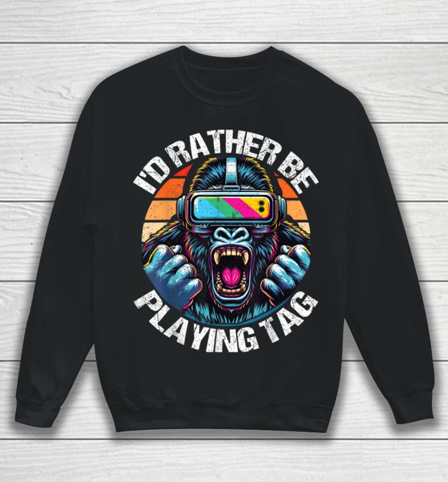 I’d Rather Be Playing Tag Gorilla Monke Tag Gorilla Vr Gamer Sweatshirt