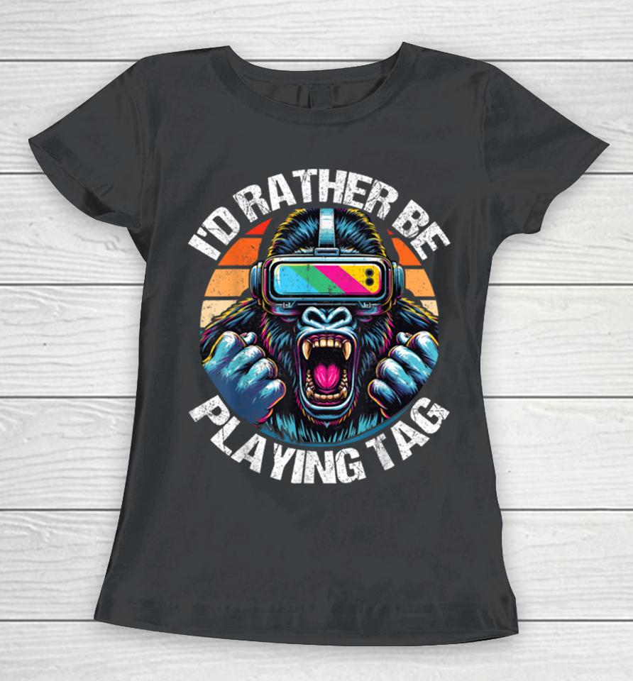 I’d Rather Be Playing Tag Gorilla Monke Tag Gorilla Vr Gamer Women T-Shirt
