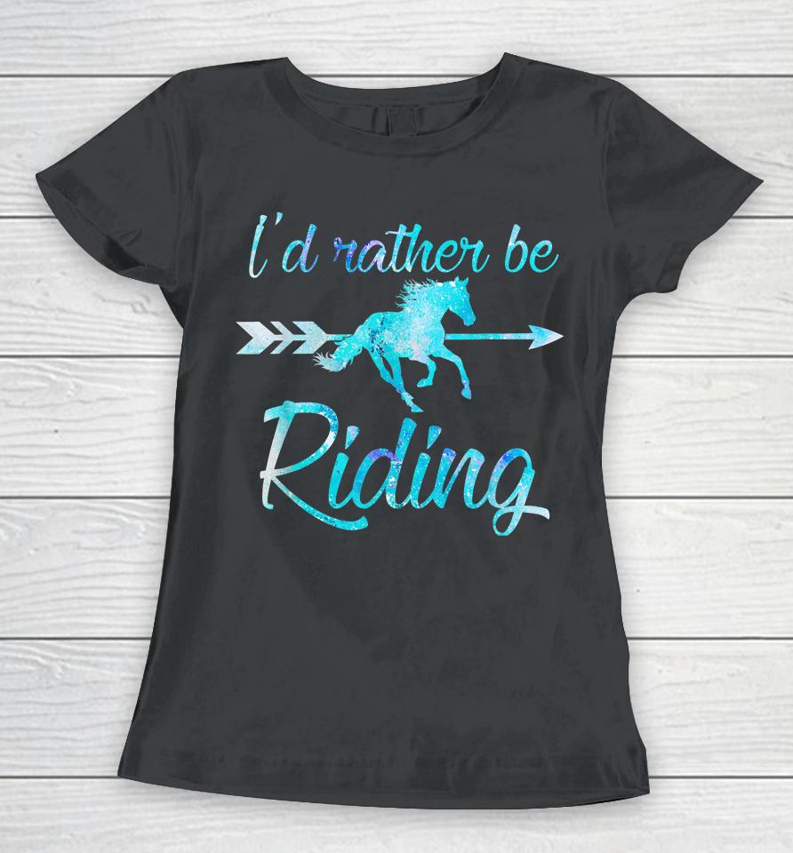 I'd Rather Be Riding Horses Women T-Shirt