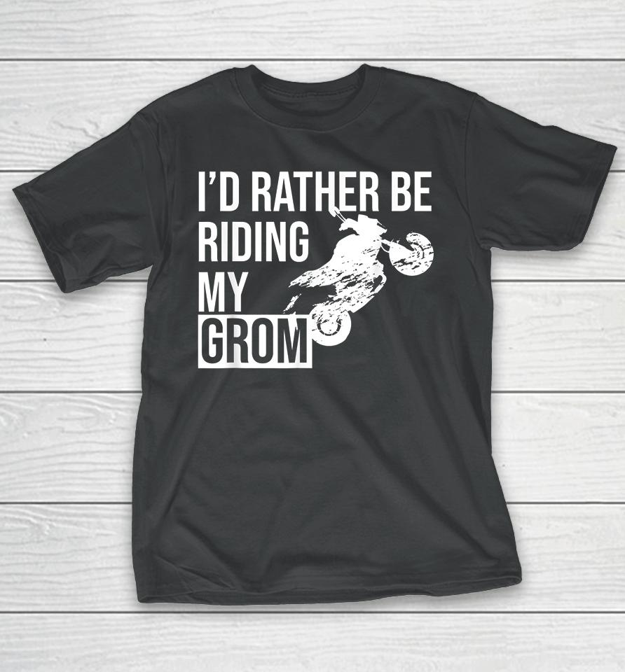 I'd Rather Be Riding My Grom T-Shirt