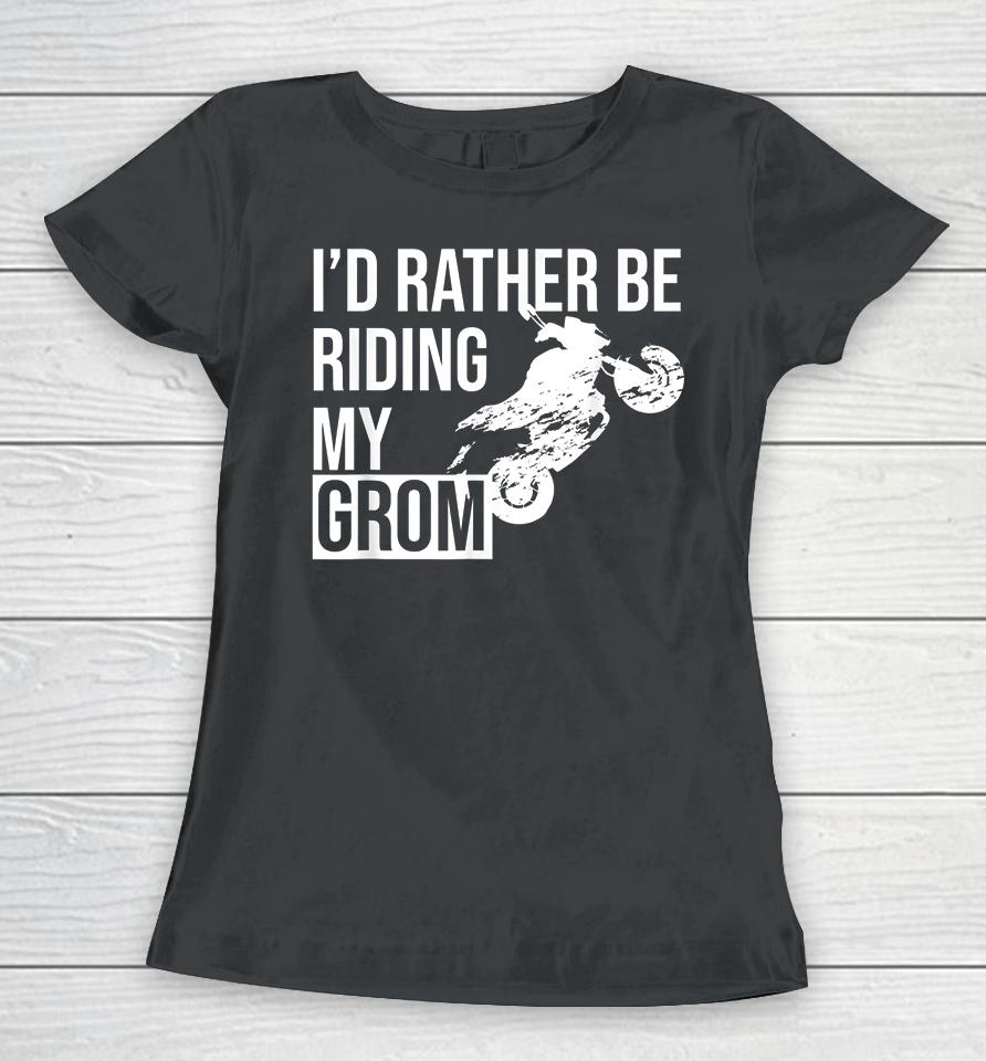 I'd Rather Be Riding My Grom Women T-Shirt