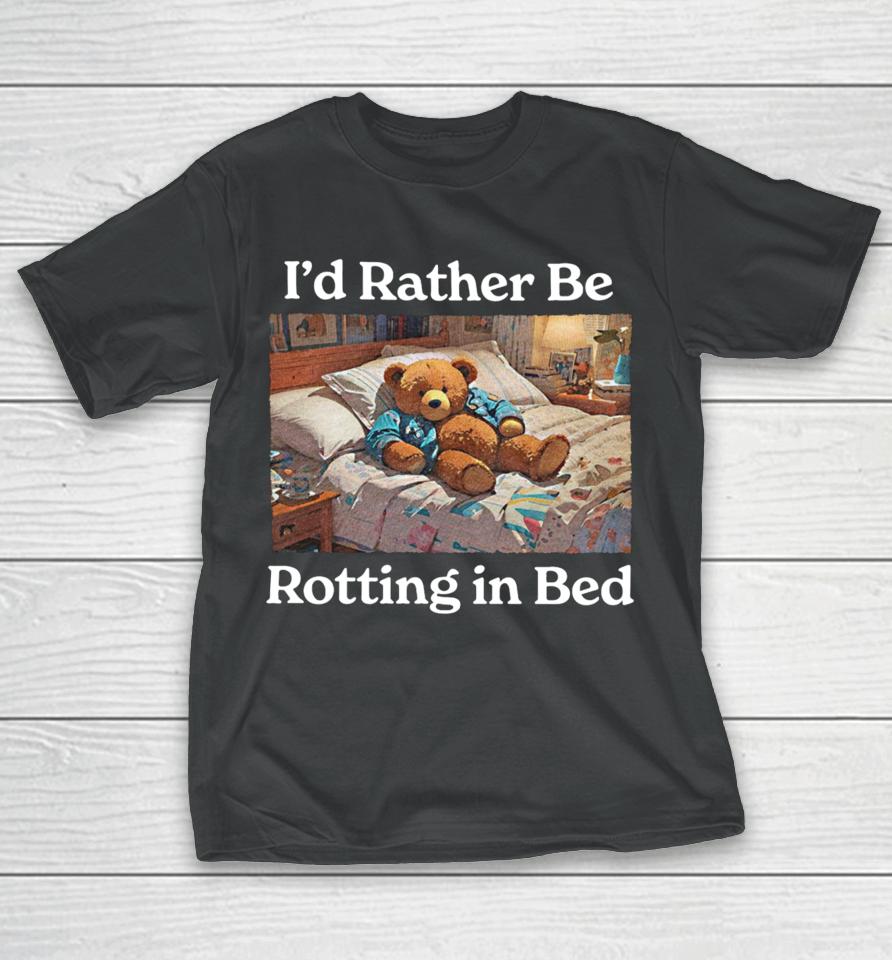 I'd Rather Be Rotting In Bed Rot Bear T-Shirt