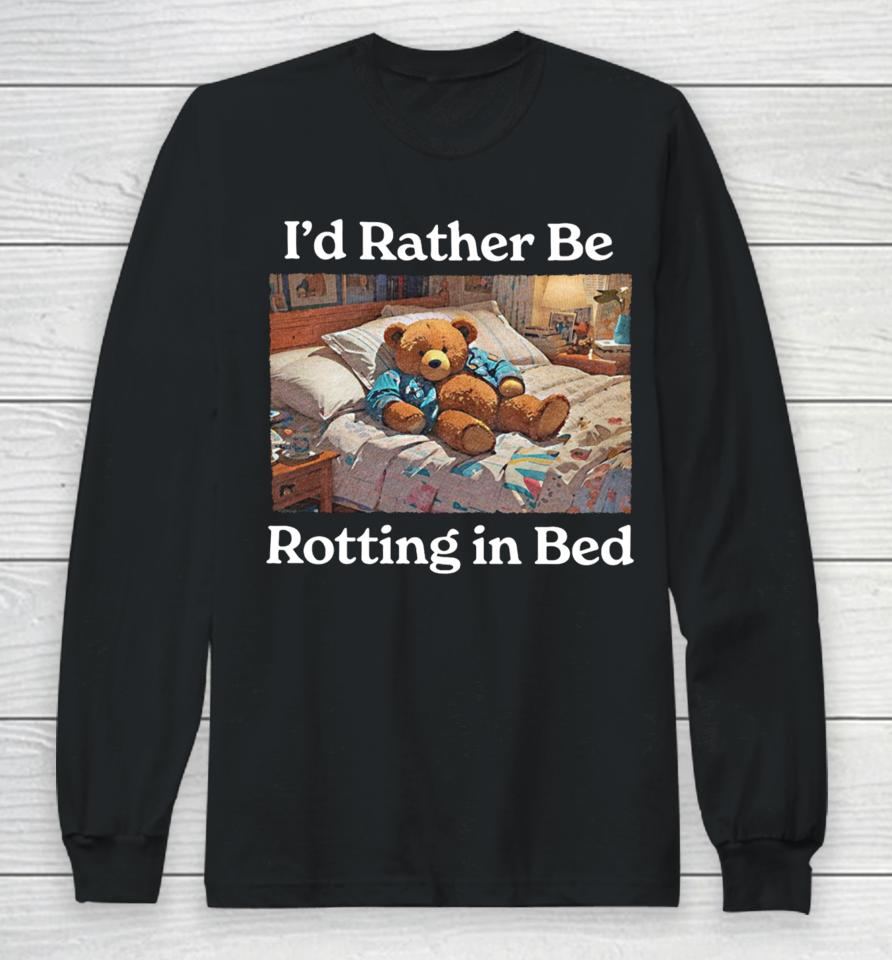 I'd Rather Be Rotting In Bed Long Sleeve T-Shirt