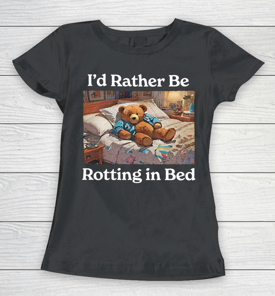 I'd Rather Be Rotting In Bed Women T-Shirt
