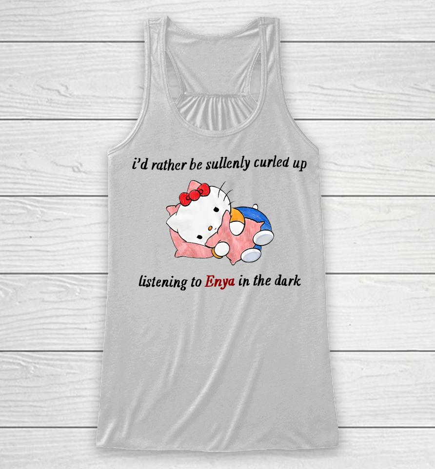 I'd Rather Be Sullenly Curled Up Listening To Enya In The Dark Racerback Tank