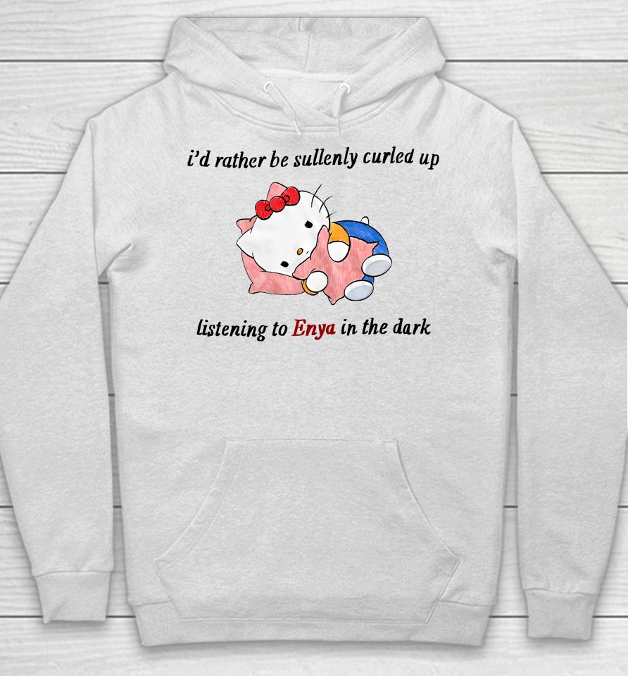 I'd Rather Be Sullenly Curled Up Listening To Enya In The Dark Hoodie