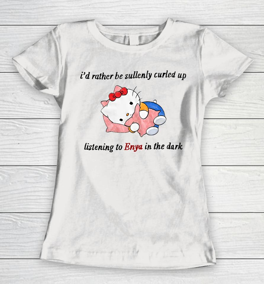 I'd Rather Be Sullenly Curled Up Listening To Enya In The Dark Women T-Shirt