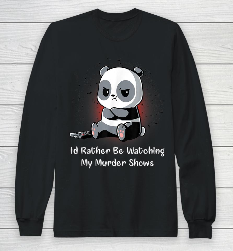 I'd Rather Be Watching My Murder Shows Long Sleeve T-Shirt