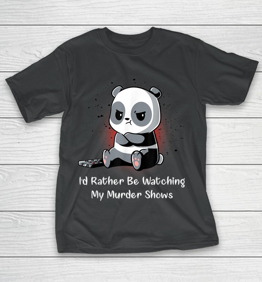 I'd Rather Be Watching My Murder Shows T-Shirt
