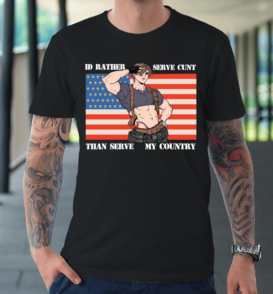 I'd Rather Serve Cunt Than Serve My Country Leon Kennedy Premium T-Shirt