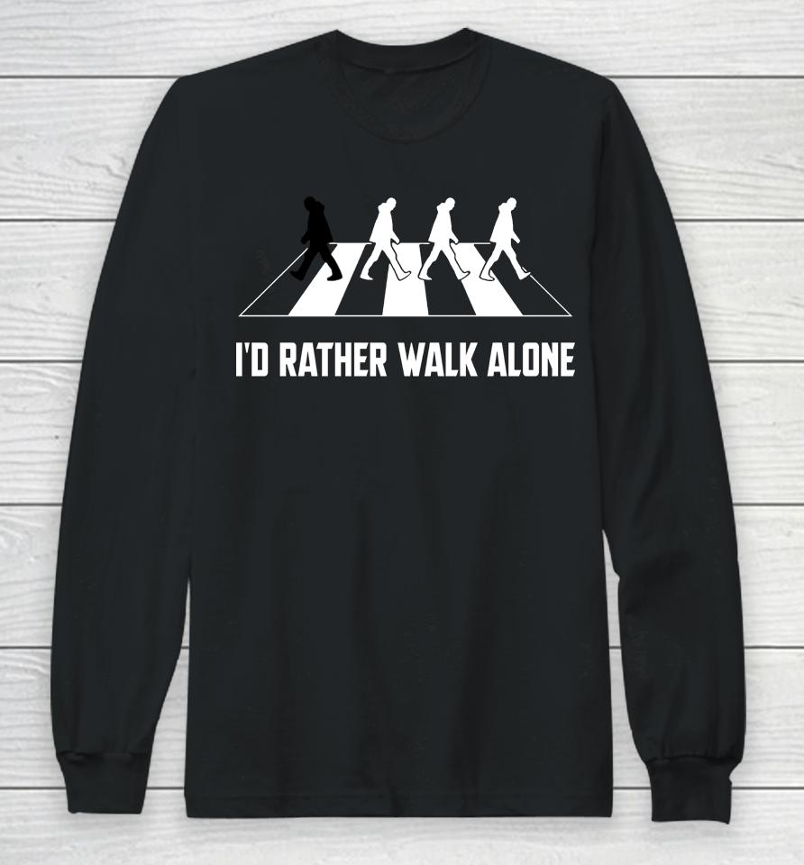 I'd Rather Walk Alone Long Sleeve T-Shirt