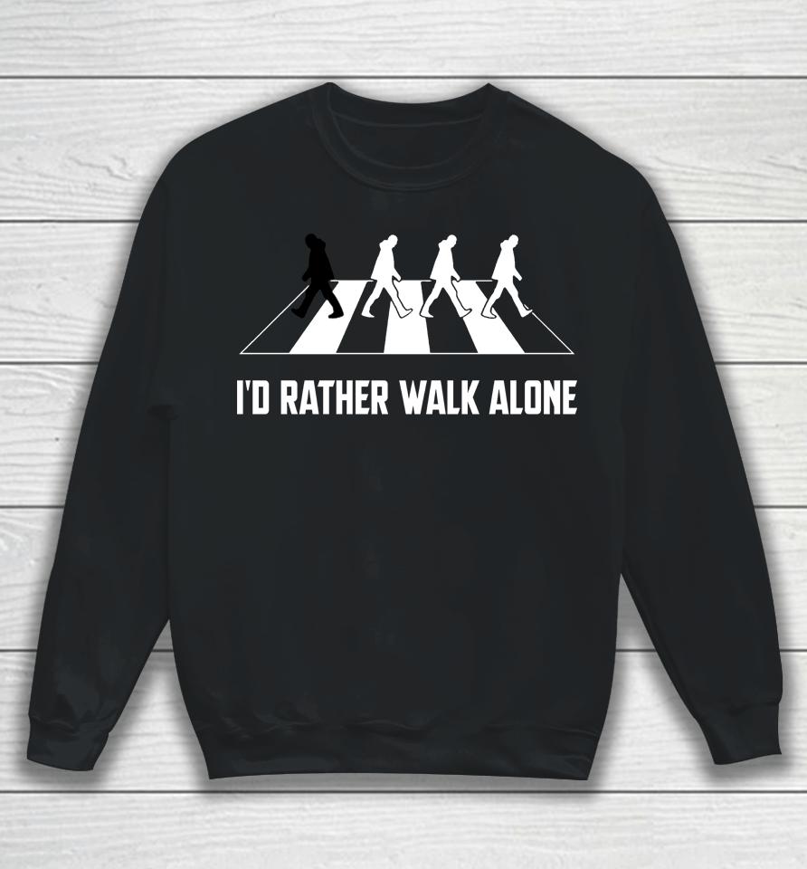 I'd Rather Walk Alone Sweatshirt