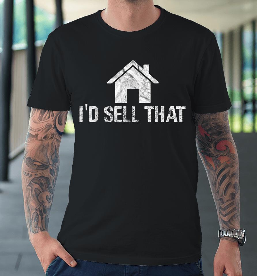 I'd Sell That Funny Women Realtor Real Estate Agent Premium T-Shirt