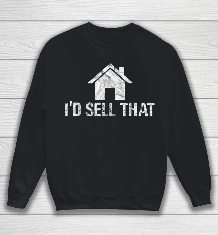 I'd Sell That Funny Women Realtor Real Estate Agent Sweatshirt