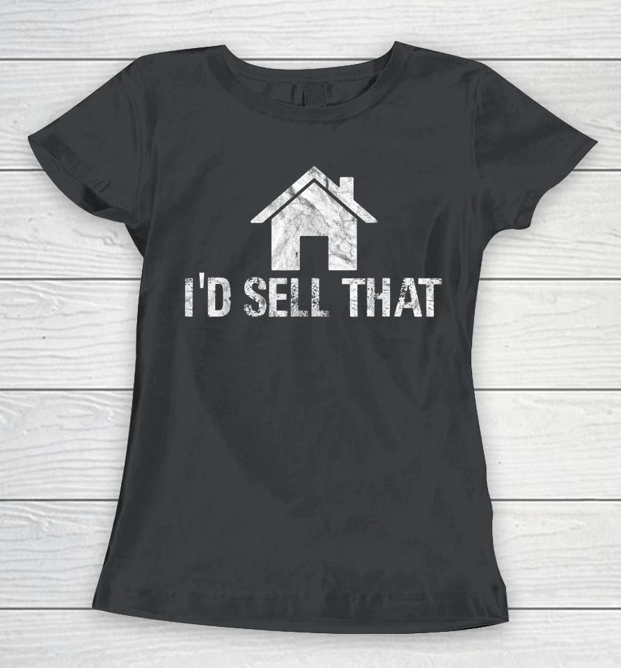 I'd Sell That Funny Women Realtor Real Estate Agent Women T-Shirt