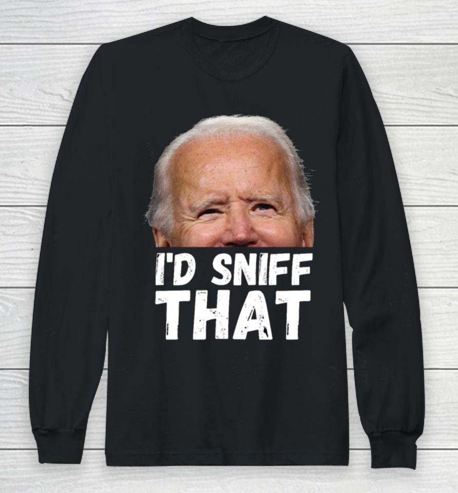I’d Sniff That Anti Biden Dementia Joe Long Sleeve T-Shirt