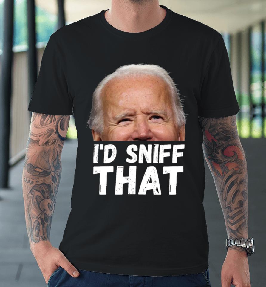 I’d Sniff That Anti Biden Dementia Joe Premium T-Shirt