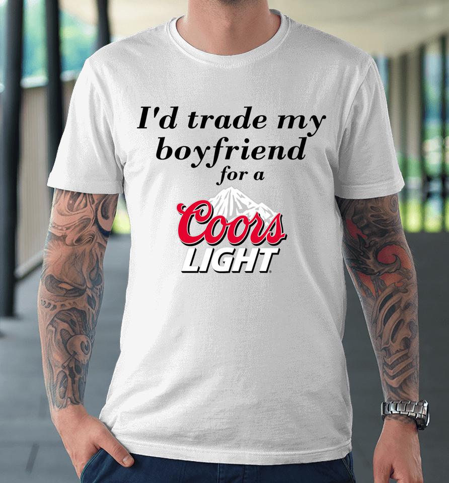 I'd Trade My Boyfriend For A Coors Light Chrissie Mayr Premium T-Shirt
