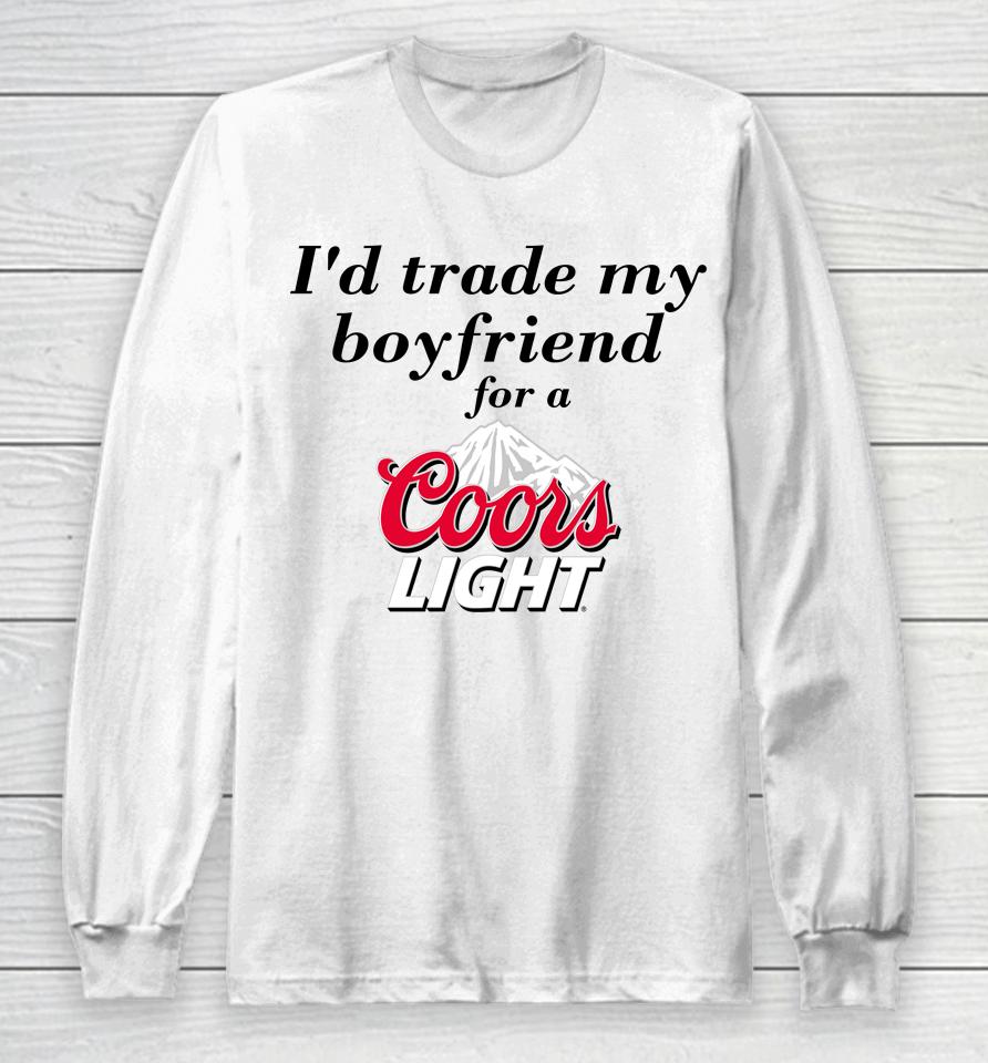 I'd Trade My Boyfriend For A Coors Light Long Sleeve T-Shirt