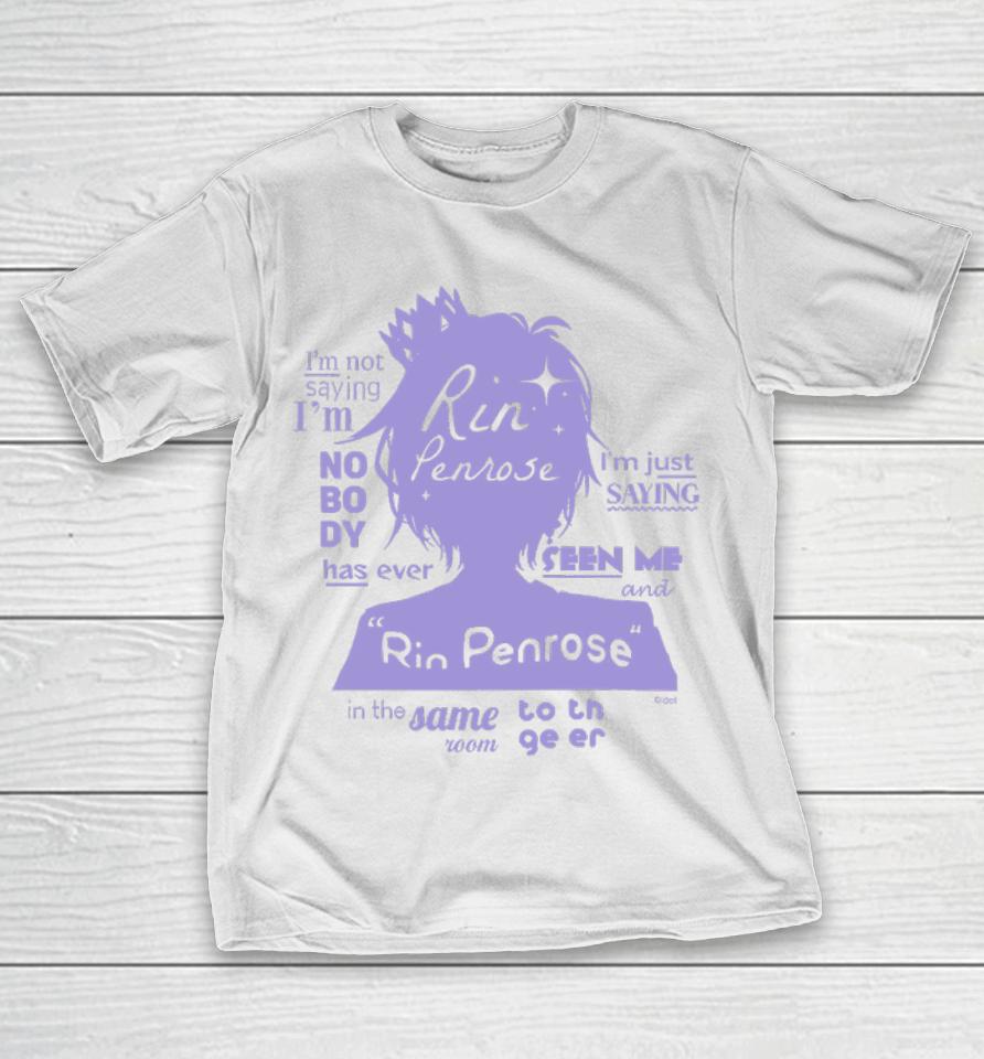 Idol Official Store Rin Penrose I’m Not Saying I’m Nobody Has Ever I’m Just Saying Seen Me T-Shirt