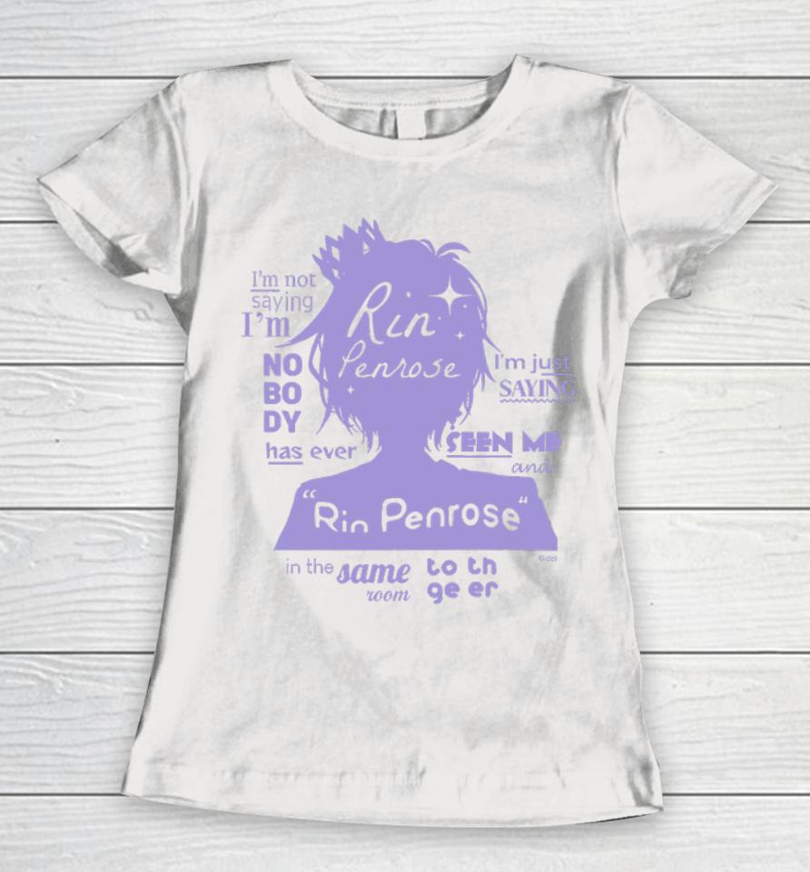 Idol Official Store Rin Penrose I’m Not Saying I’m Nobody Has Ever I’m Just Saying Seen Me Women T-Shirt