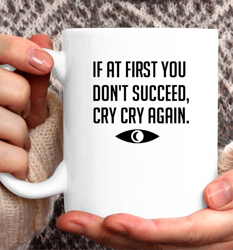 If At First You Don't Succeed Cry Cry Again Coffee Mug