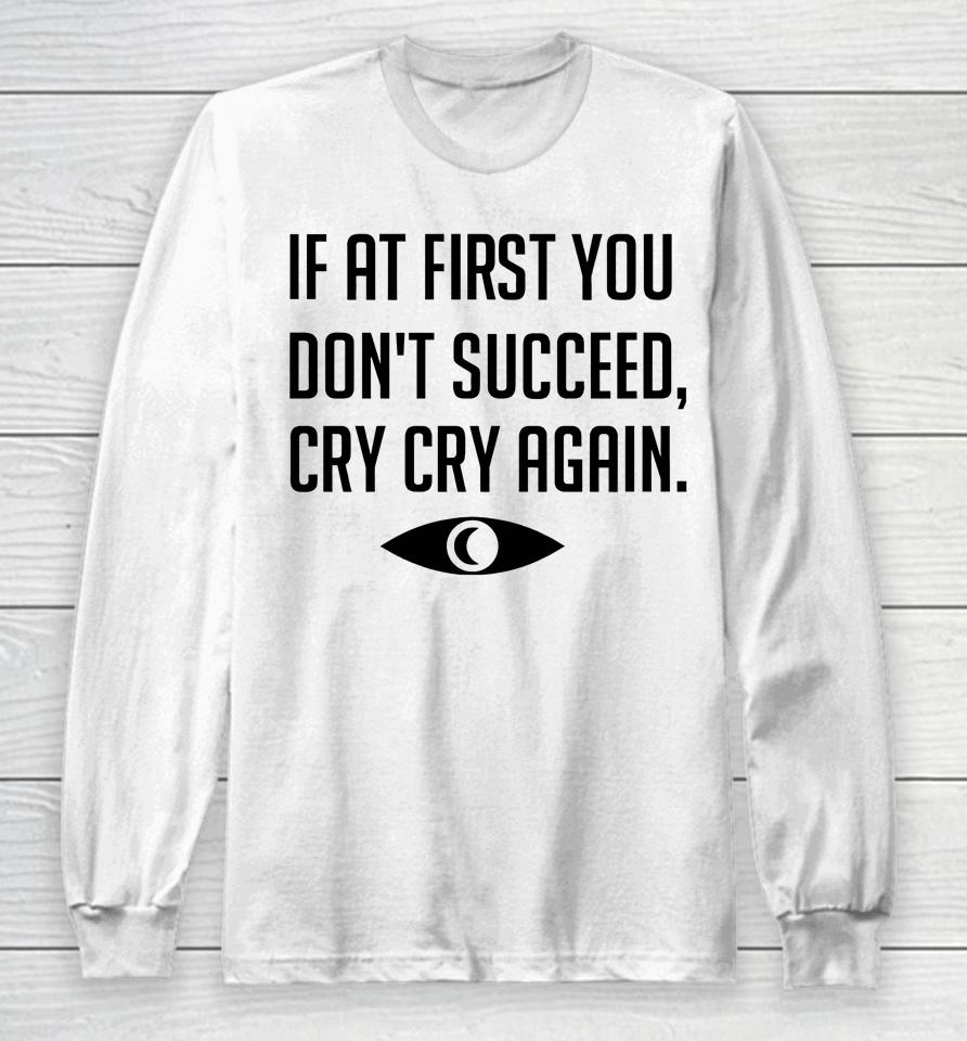 If At First You Don't Succeed Cry Cry Again Long Sleeve T-Shirt