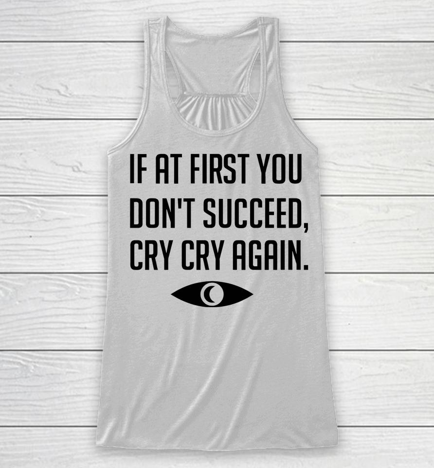 If At First You Don't Succeed Cry Cry Again Racerback Tank
