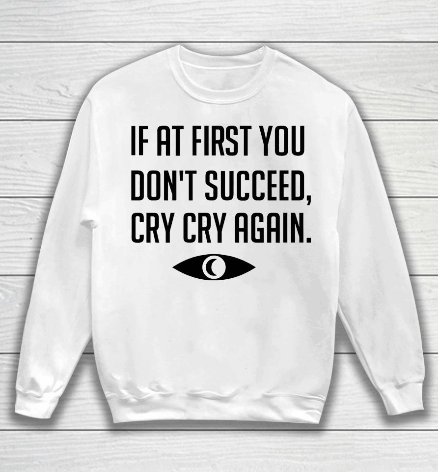 If At First You Don't Succeed Cry Cry Again Sweatshirt
