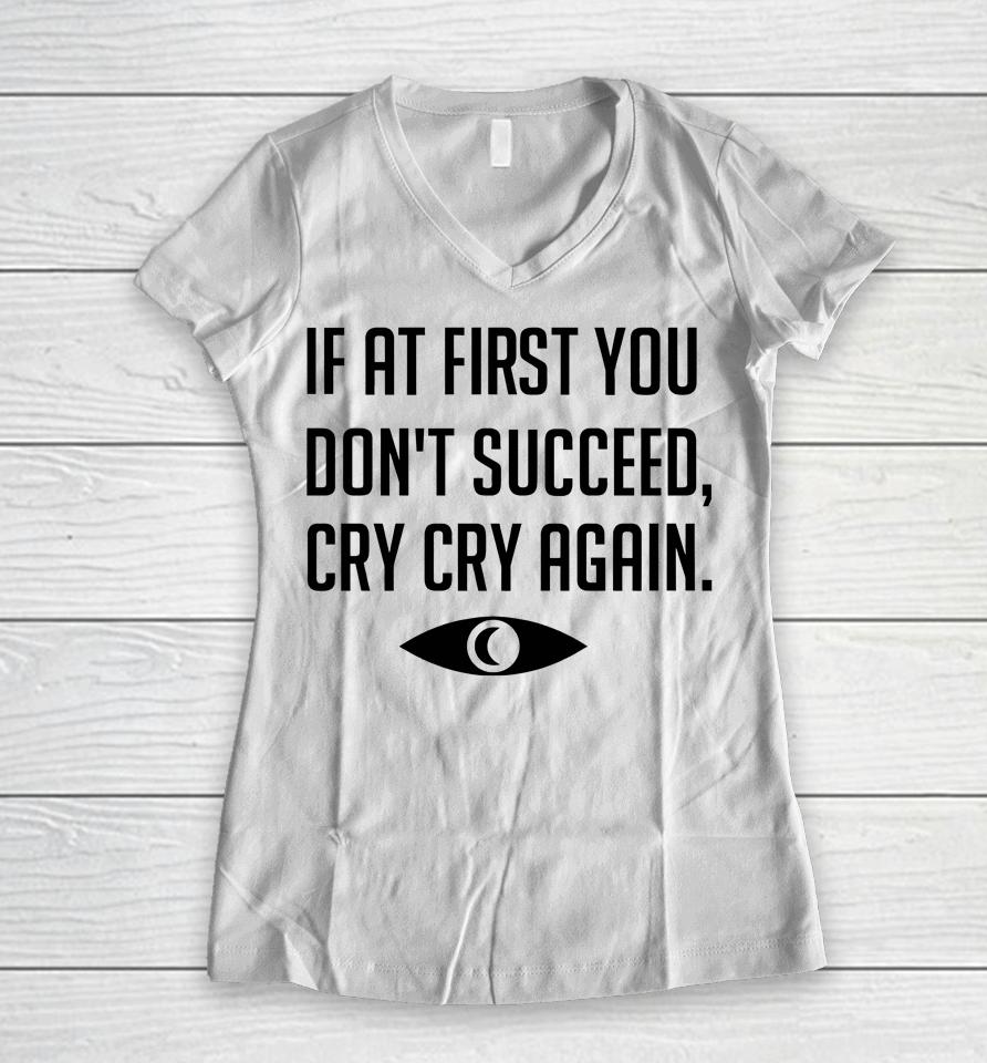 If At First You Don't Succeed Cry Cry Again Women V-Neck T-Shirt