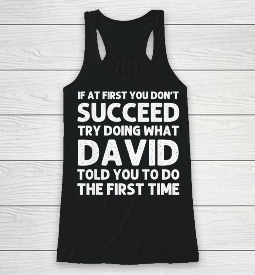 If At First You Don’t Succeed Try Doing What David Told You To Go The First Time Racerback Tank