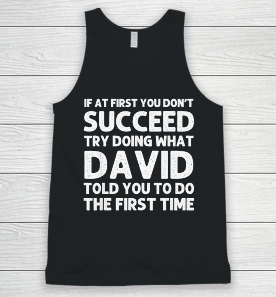 If At First You Don’t Succeed Try Doing What David Told You To Go The First Time Unisex Tank Top