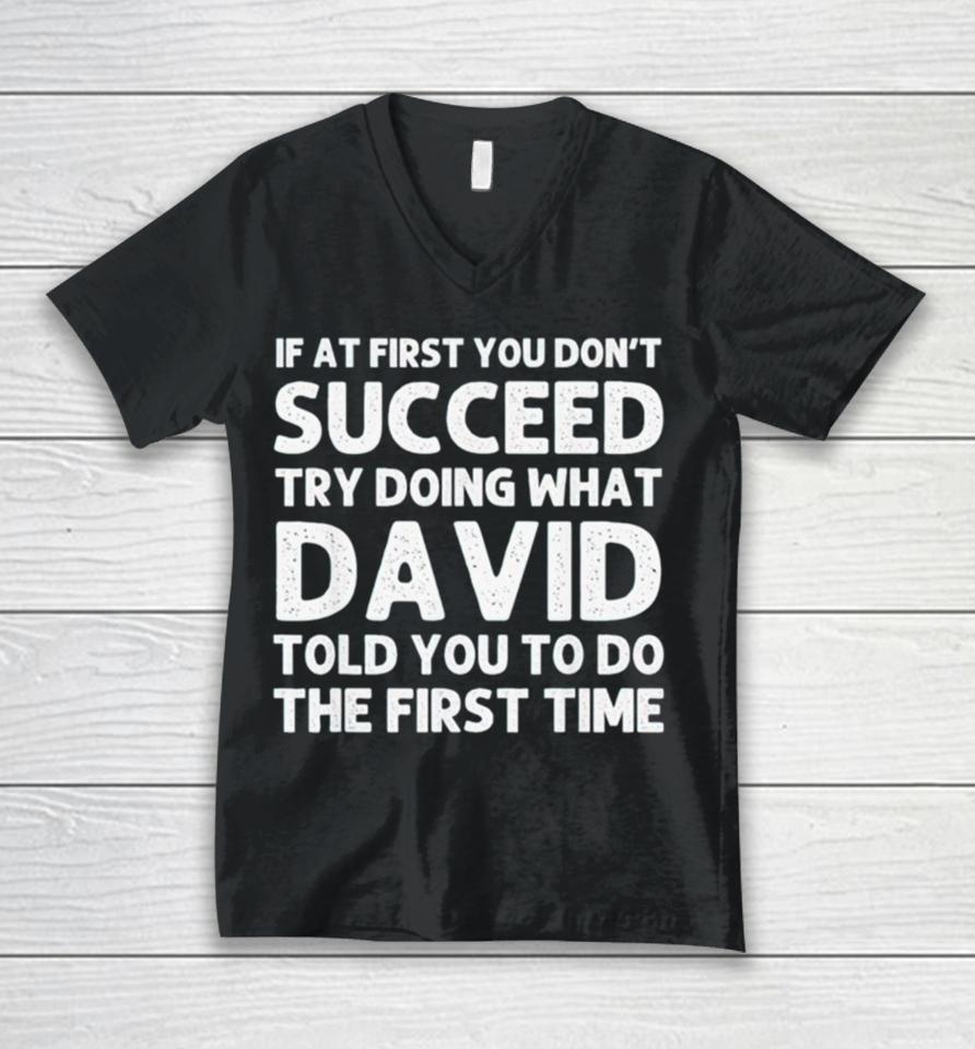 If At First You Don’t Succeed Try Doing What David Told You To Go The First Time Unisex V-Neck T-Shirt