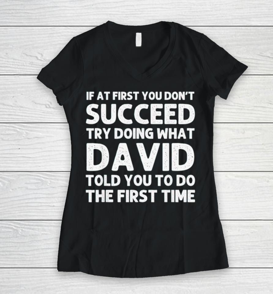 If At First You Don’t Succeed Try Doing What David Told You To Go The First Time Women V-Neck T-Shirt