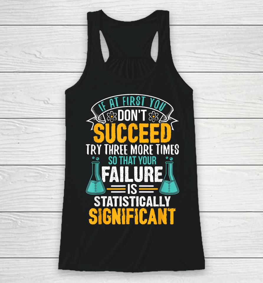 If At First You Don't Succeed Try Three More Times So That Your Failure Is Statistically Significant Racerback Tank