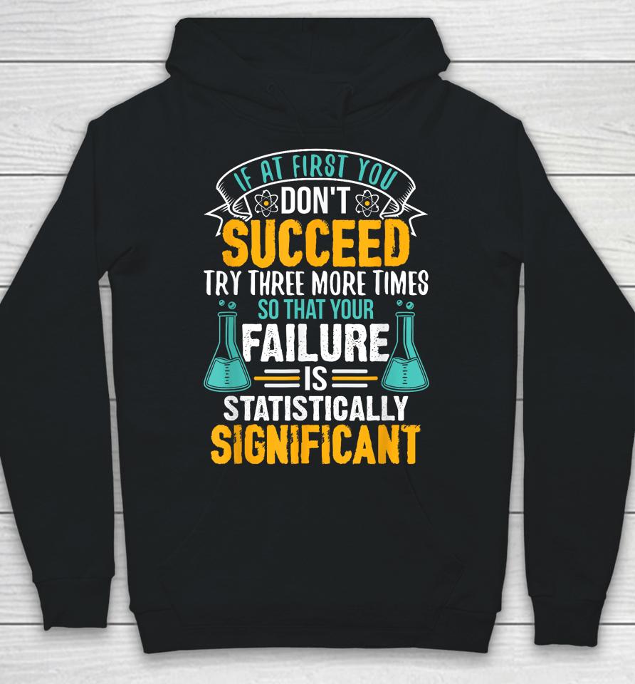 If At First You Don't Succeed Try Three More Times So That Your Failure Is Statistically Significant Hoodie