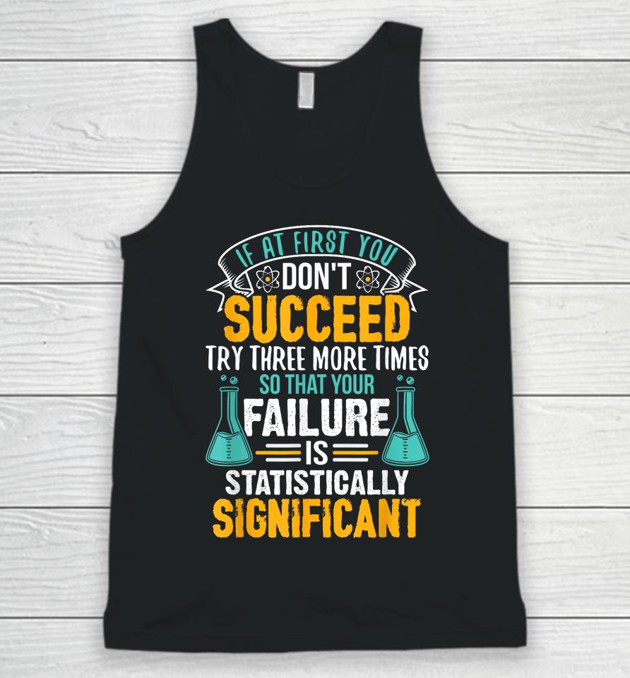 If At First You Don't Succeed Try Three More Times So That Your Failure Is Statistically Significant Unisex Tank Top
