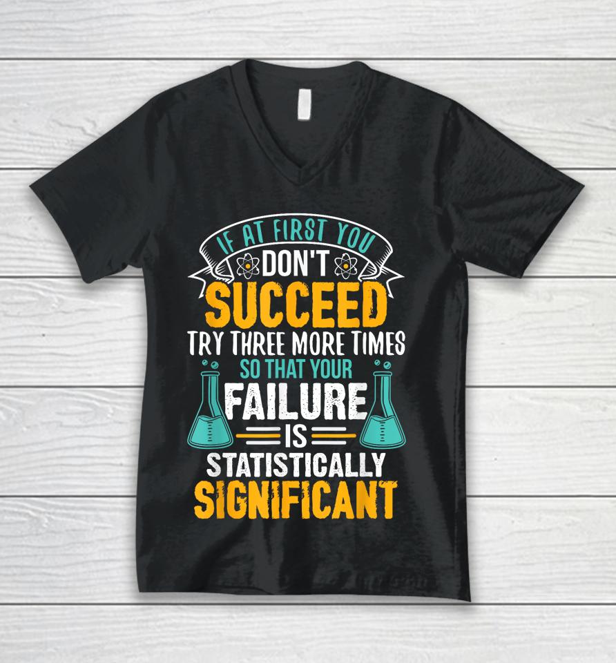 If At First You Don't Succeed Try Three More Times So That Your Failure Is Statistically Significant Unisex V-Neck T-Shirt