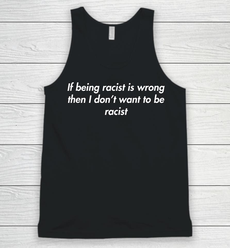 If Being Racist Is Wrong Then I Don't Want To Be Racist Unisex Tank Top